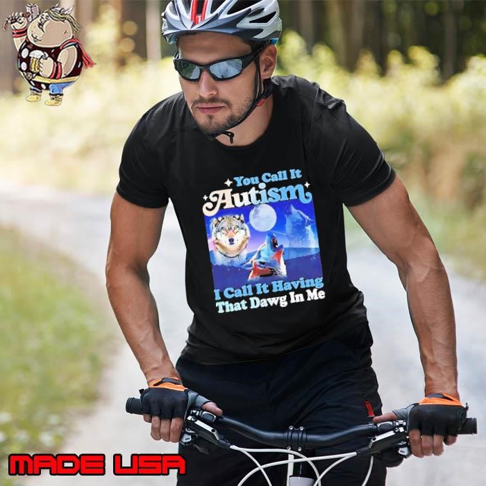 You call it autism I call it having that dawg in me wolf Unisex