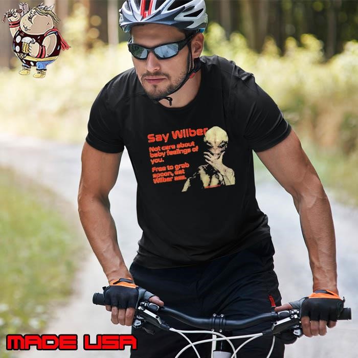 Alien say wilber not care about baby feelings of you Unisex