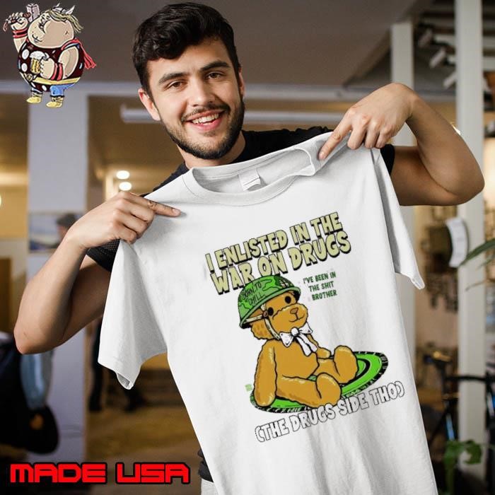 Bear I enlisted in the war on drugs the drugs side tho Unisex