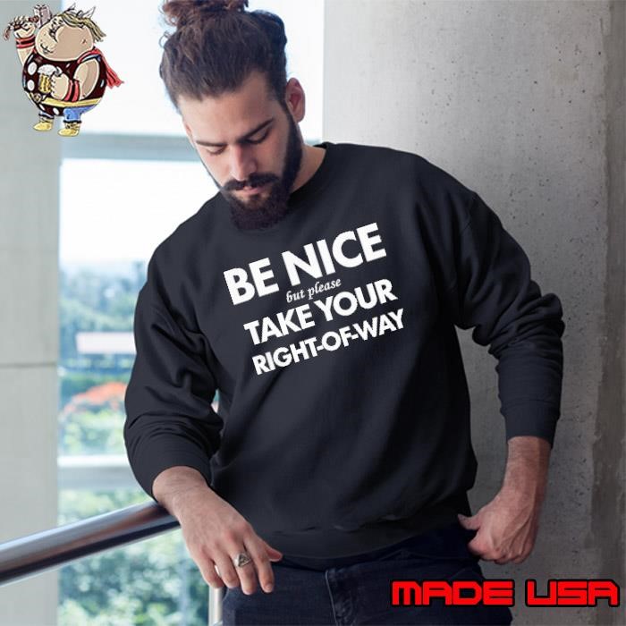 Bend be nice but please take your right-of-way Sweatshirt
