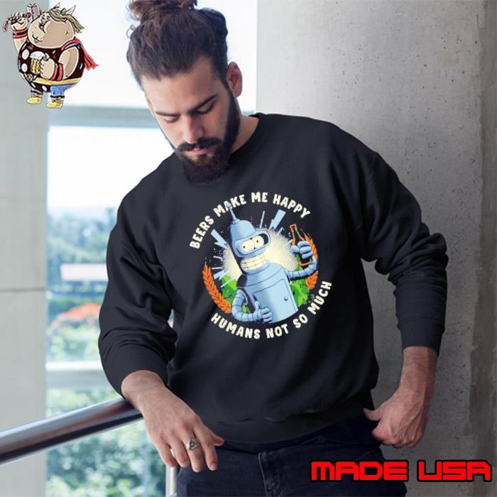 Bender Futurama beers make me happy humans not so much Sweatshirt