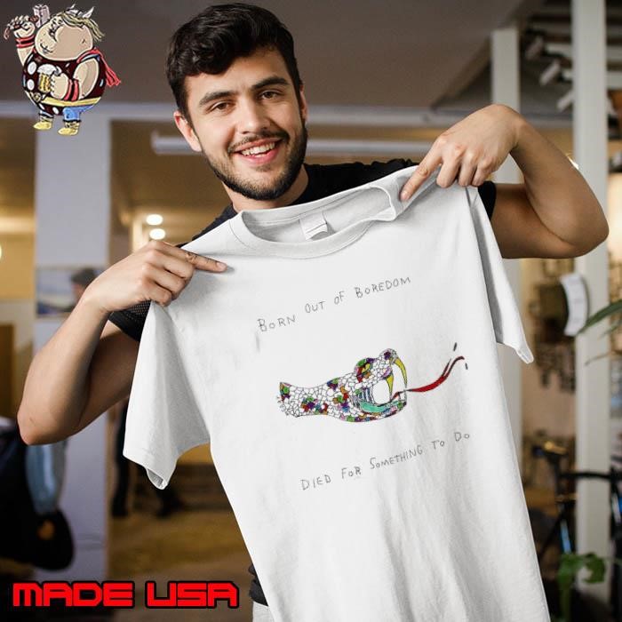 Born out of boredom died for something to do snake Unisex