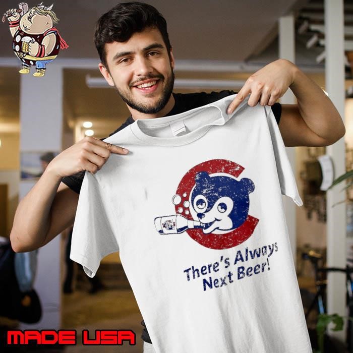 Chicago Cubby Bear there’s always next beer shirt