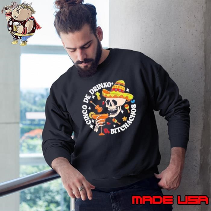 Cinco De Drinko Bitchachos Cinco De Mayo Skeleton Sweatshirt