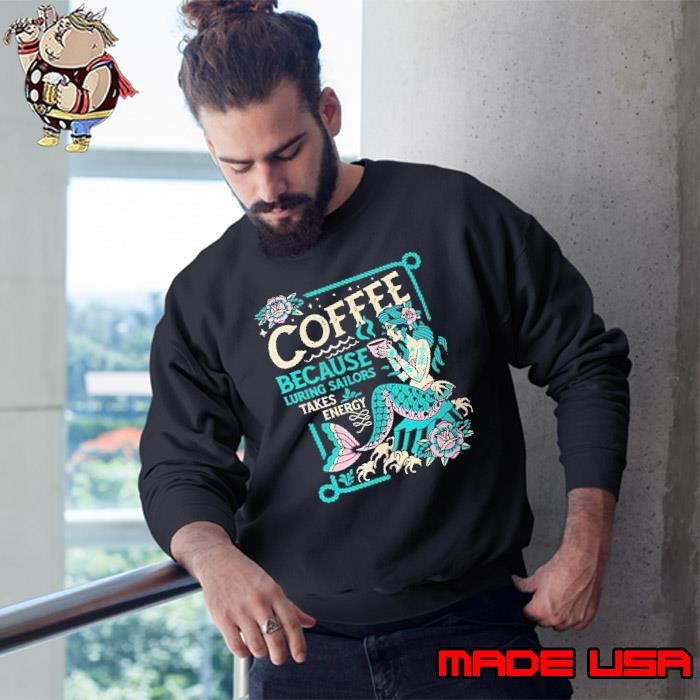 Coffee because luring sailors takes energy mermei Sweatshirt