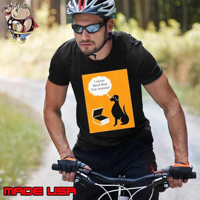 Dog I never liked that cat anyway shirt