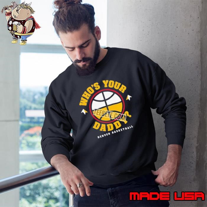 Father Day Denvers Basketball Whos Your Daddy Shirt