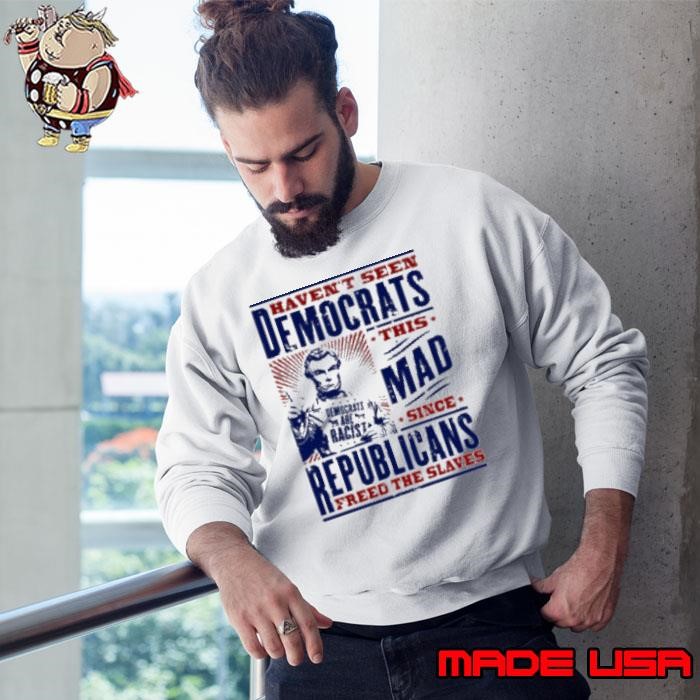 Haven’t seen democrats this mad Sweatshirt