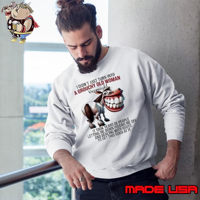 Horse I didn’t just turn into a grouchy old woman overnight Sweatshirt
