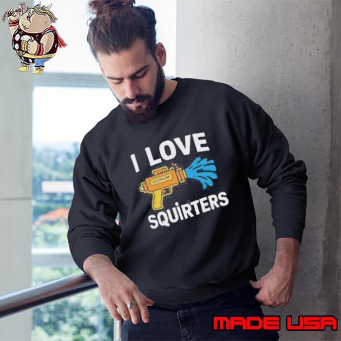 I Love Squirters Funny Water Gun Adult Humor Shirt