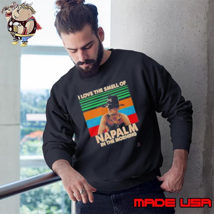 I Love The Smell Of Napalm In The Morning Sweatshirt