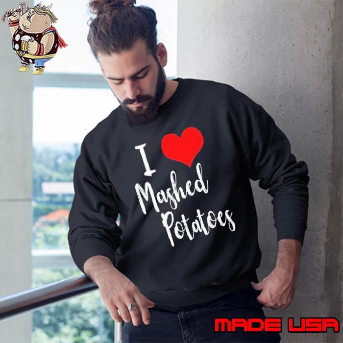 I love mashed potatoes Sweatshirt