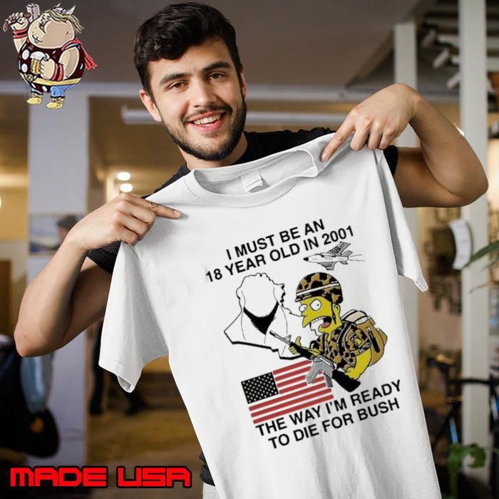 I must be an 18 year old in 2001 the way I’m ready to die for bush simpson usa flag Unisex
