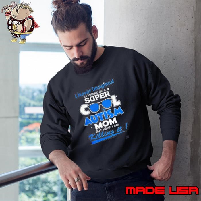 I never imagined I would be a super cool autism mom but here I am Killing it shirt