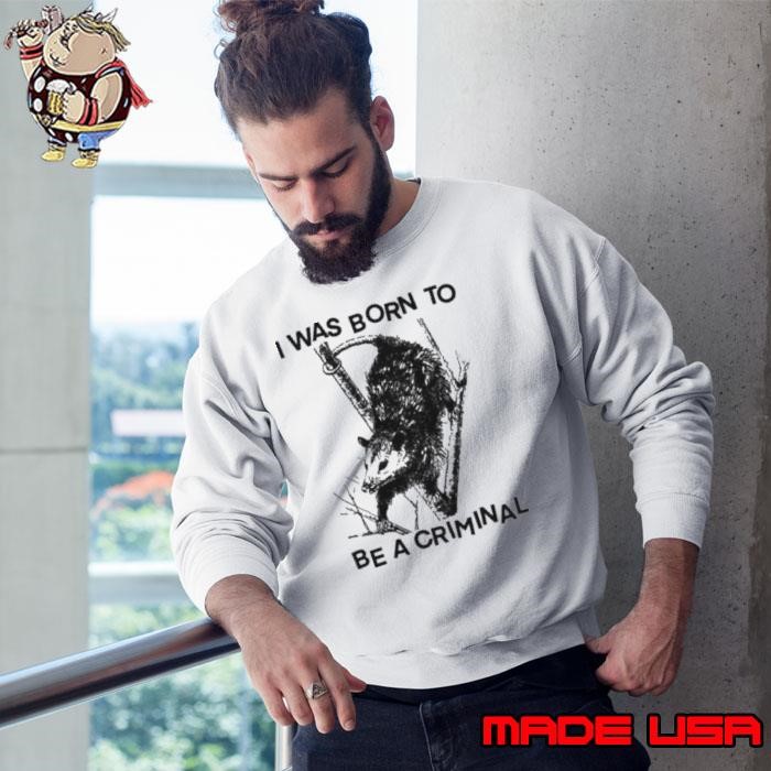 I was Born to Be a Criminal Sweatshirt