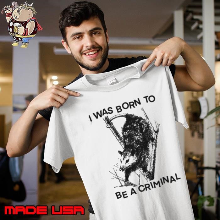 I was Born to Be a Criminal Unisex