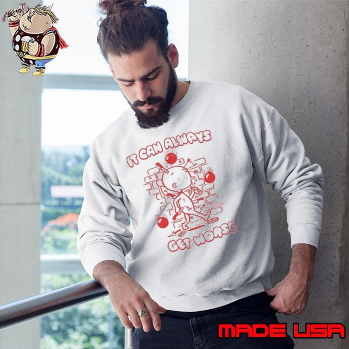 It can always get worse Sweatshirt
