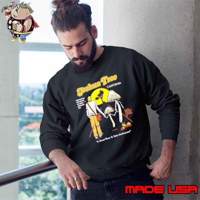Joshua tree California a great place to take mushrooms Sweatshirt