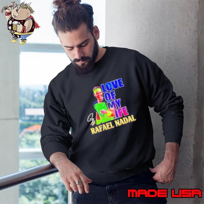Love of my life Rafael Nadal signature Sweatshirt