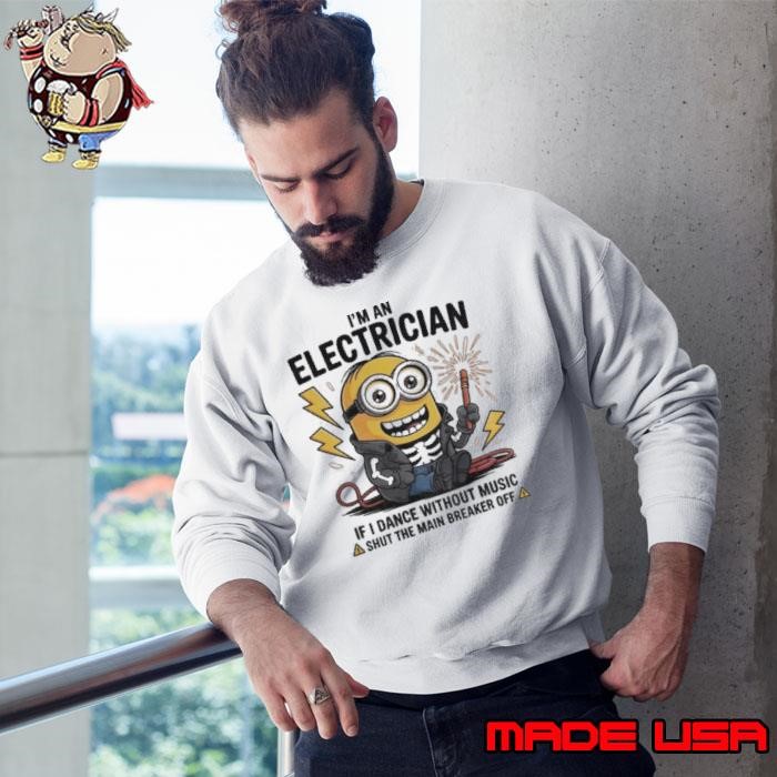 Minion I’m an electrician if I dance without music shut the main breaker off Sweatshirt