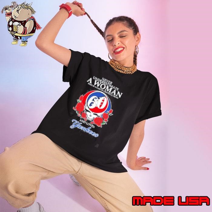 Never Underestimate A Woman Who Is A Fan Of Grateful Dead And Loves New York Yankees Rose shirts Ladies tee