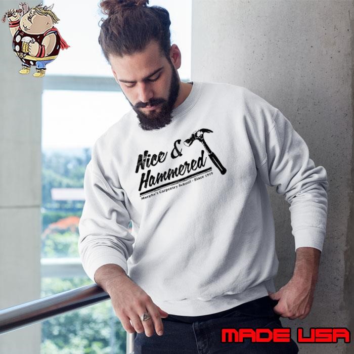 Nice and hammered murphy’s carpentry school since 1979 Sweatshirt