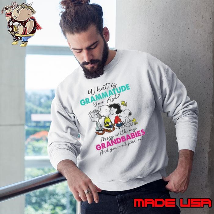 Peanuts characters what is grammatude you ask mess with my grandbabies Sweatshirt