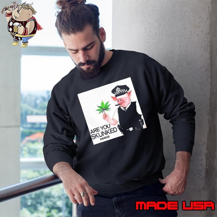 Pig police are you skunked cannabis Sweatshirt