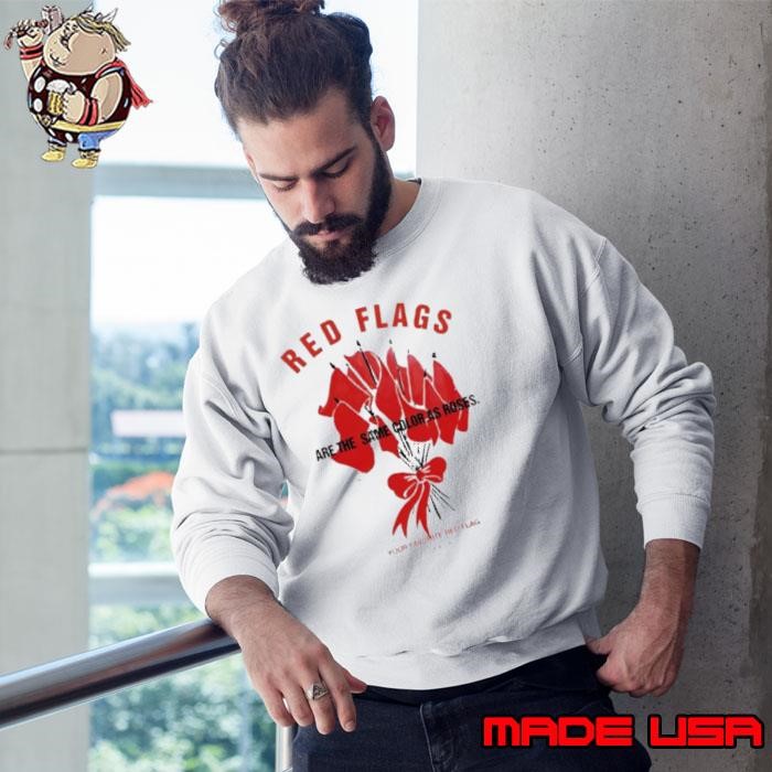 Red flags are the same color as roses Sweatshirt