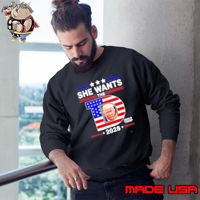 She wants the D Donald Trump 2028 Sweatshirt