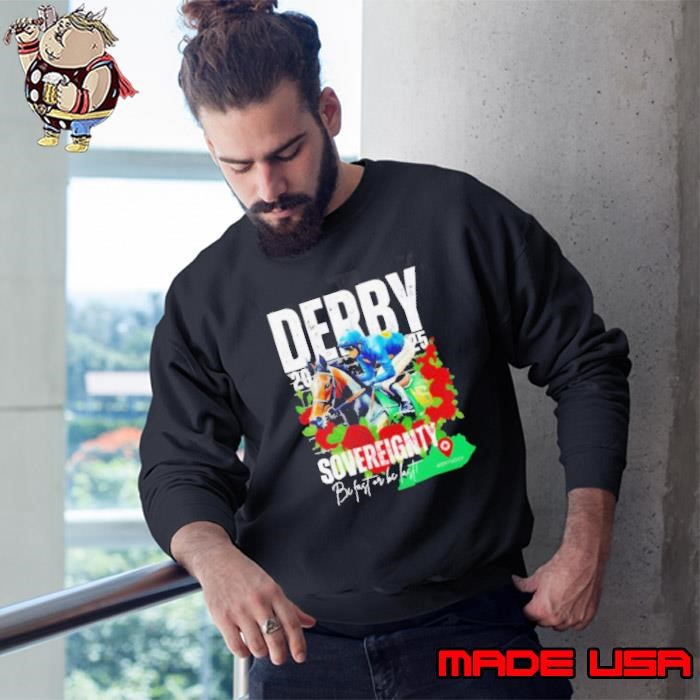 Sovereignty 2025 Kentucky Derby Winner Be Fast Or Be Last Run For The Rose Sweatshirt