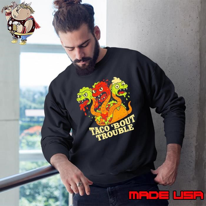 Taco ’bout trouble cartoon Sweatshirt