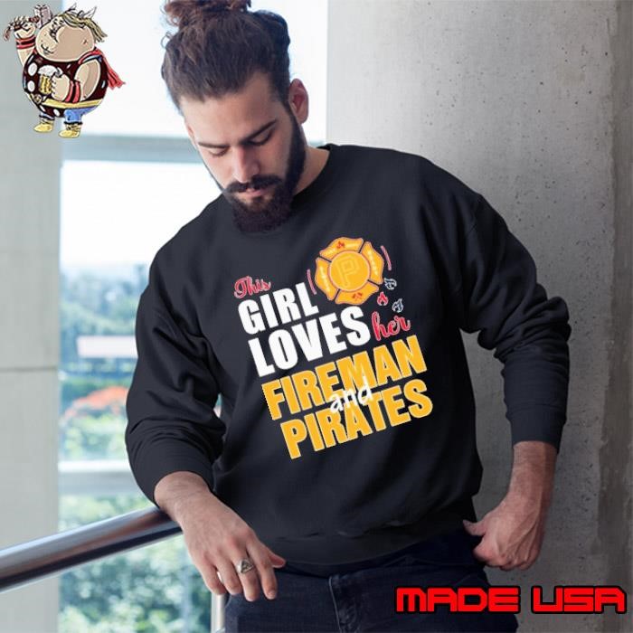 This girl loves her fireman and Pittsburgh Pirates Sweatshirt