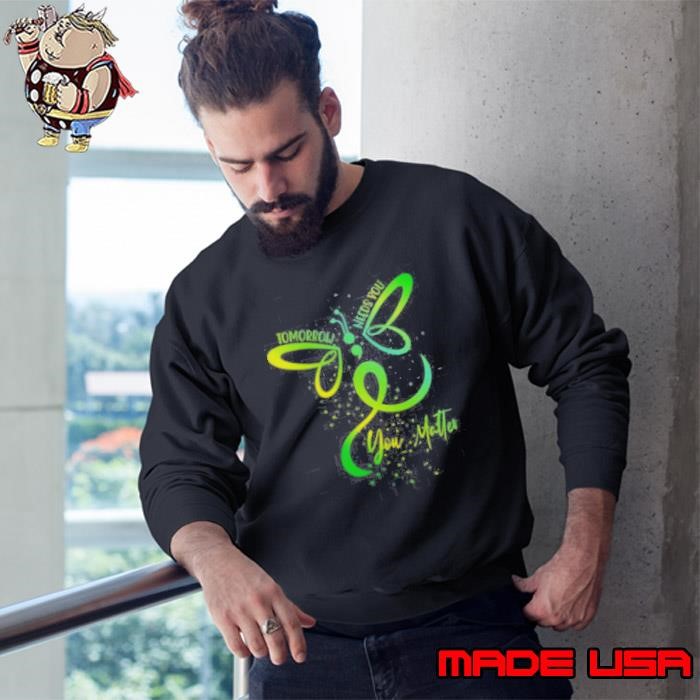 Tomorrow Needs You Mental Health Awareness You Matter Sweatshirt