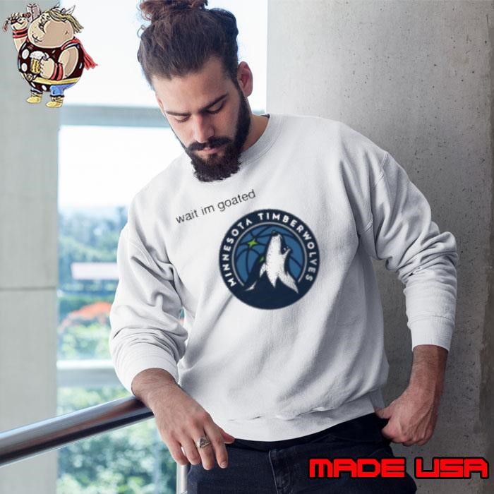 Wait im goated Minnesota Timberwolves Sweatshirt