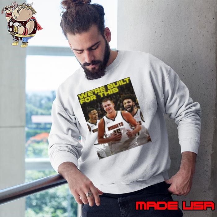 We’re built for this Denver Nuggets beats LA Clippers Sweatshirt