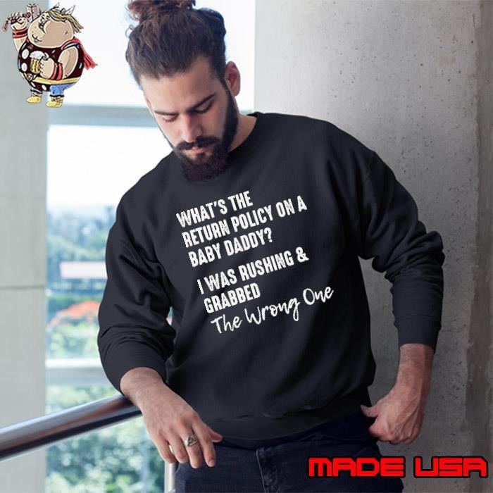 What’s the return policy on a baby daddy I was rushing and grabbed Sweatshirt