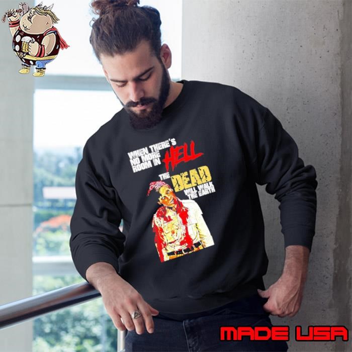 When there’s no more room in hell the dead will walk the Earth horror shirt