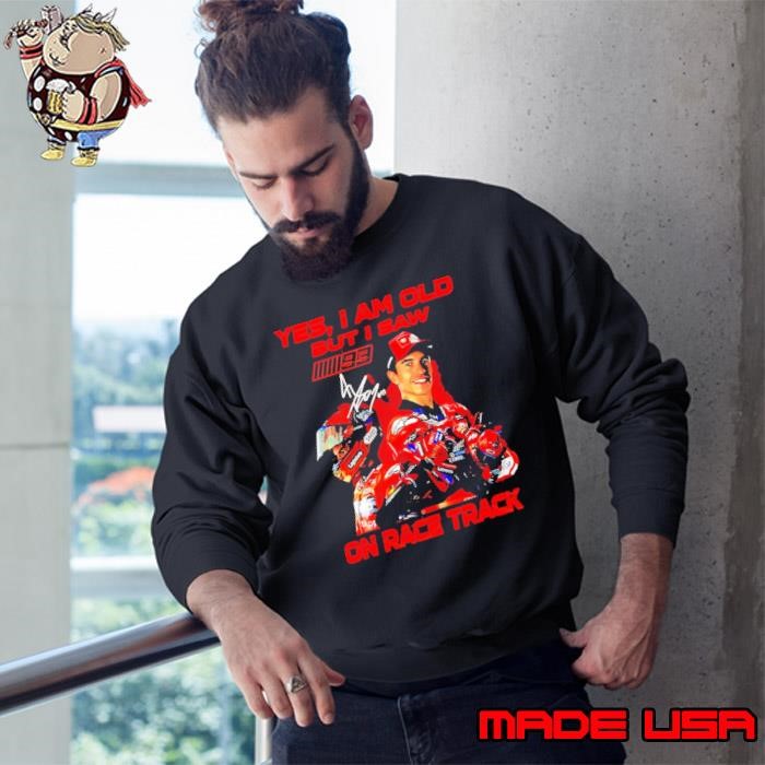 Yes I am old but I saw Marc Marquez on race track graphic signature Sweatshirt
