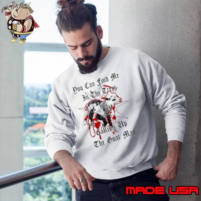 You can find me in the crees calling up the goat man Sweatshirt