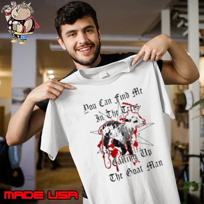 You can find me in the crees calling up the goat man Unisex