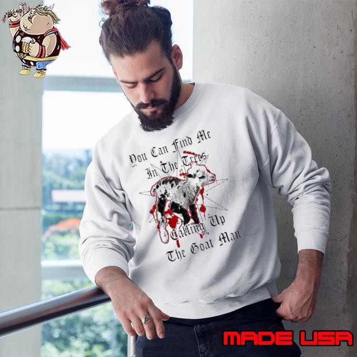 You can find me in the trees calling up the goat man Sweatshirt