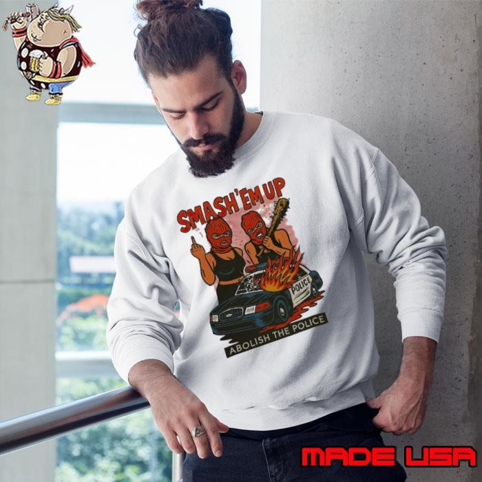 Abolish The Police Smash ‘Em Up shirt