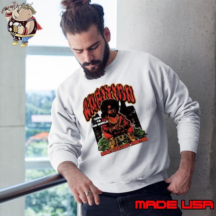 Ambition Zero To The World Money Can’t Buy Ambition Sweatshirt