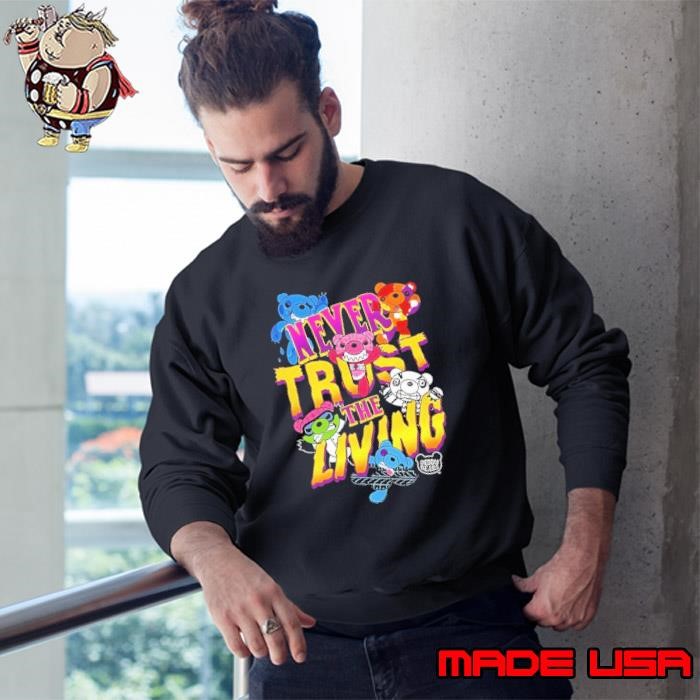 Deddy Bears never trust the living Sweatshirt