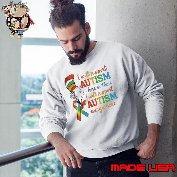 Dr seuss I will support autism here or there I will support autism everywhere Sweatshirt