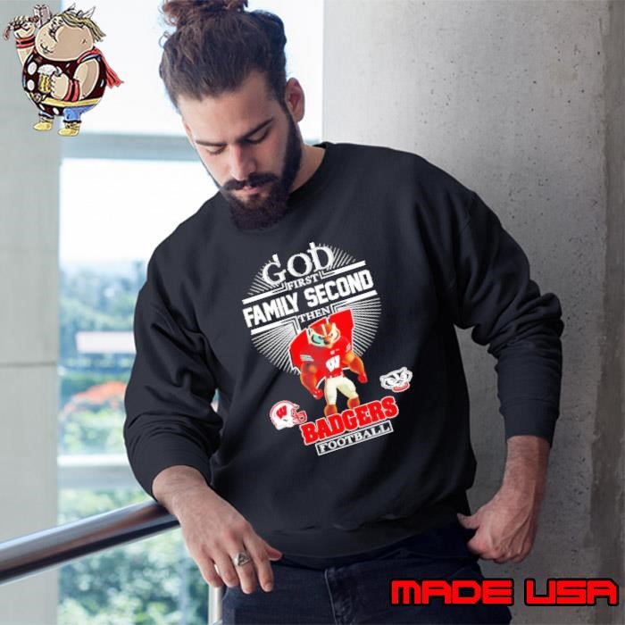 God first family second then Wisconsin Badgers football mascot Sweatshirt