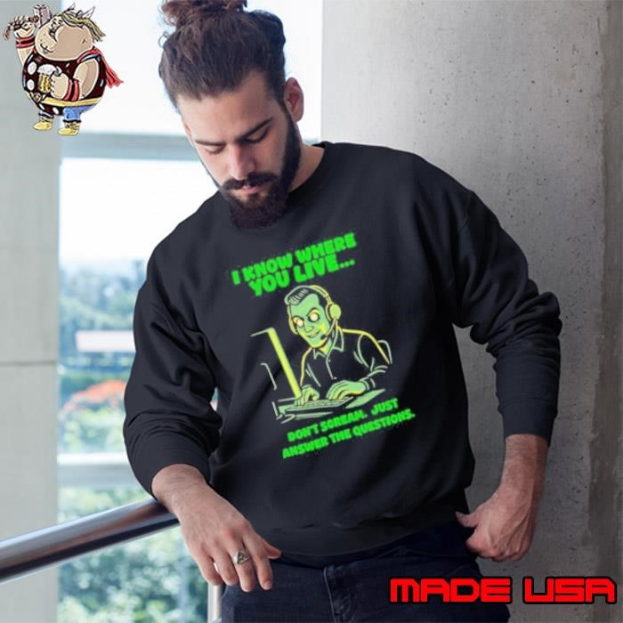 I know where you live don’t scream just answer the questions Sweatshirt