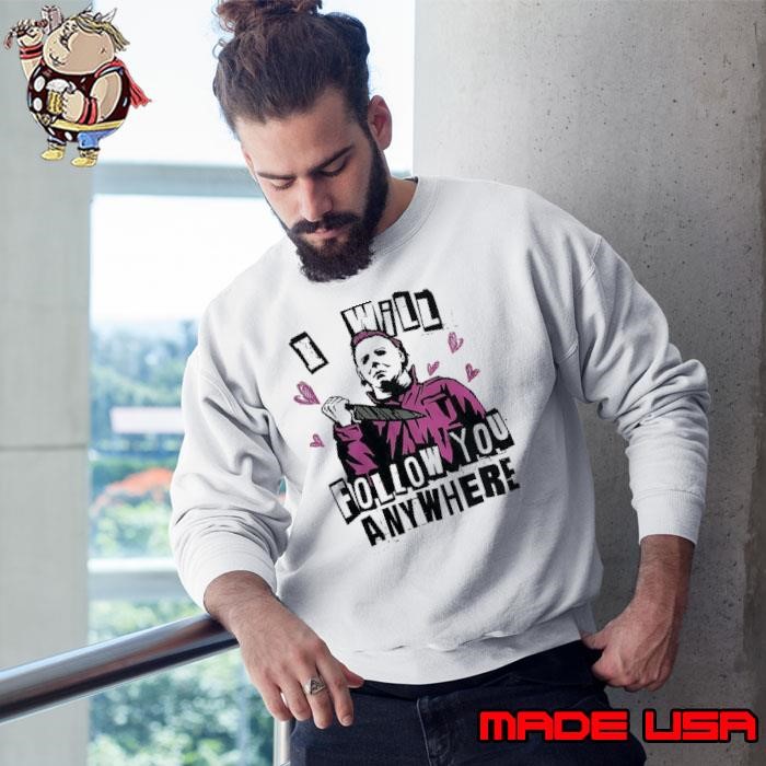 Michael Myers I will follow you anywhere Sweatshirt