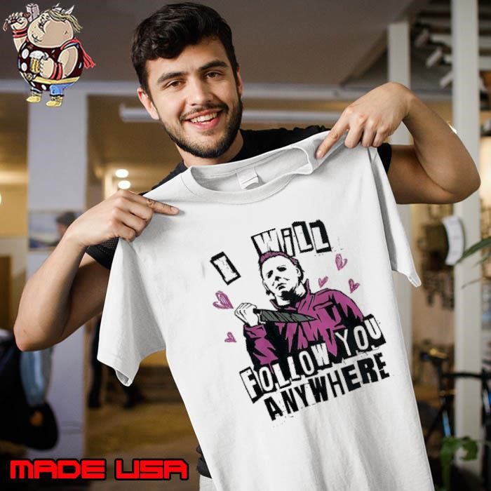 Michael Myers I will follow you anywhere Unisex